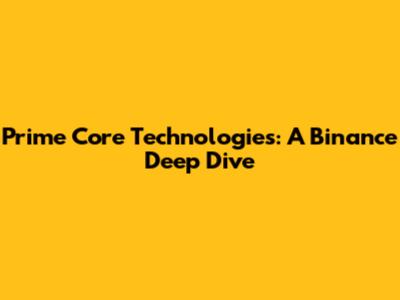 Prime Core Technologies: A Binance Deep Dive