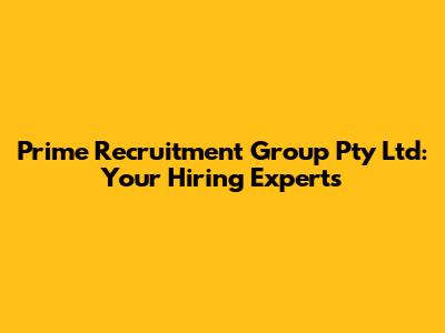 Prime Recruitment Group Pty Ltd: Your Hiring Experts