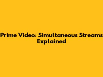 Prime Video: Simultaneous Streams Explained