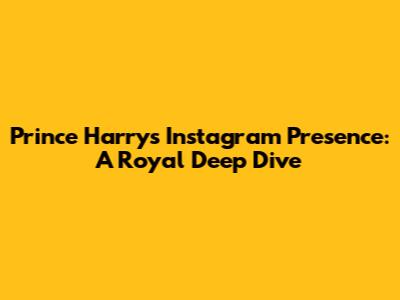 Prince Harry's Instagram Presence: A Royal Deep Dive