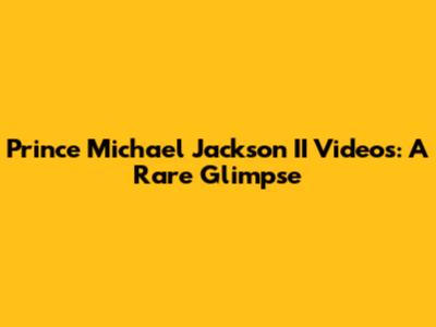 Prince Michael Jackson II Videos: A Rare Glimpse