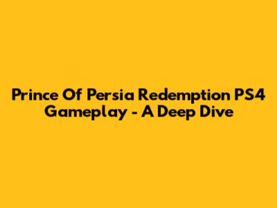 Prince Of Persia Redemption PS4 Gameplay - A Deep Dive