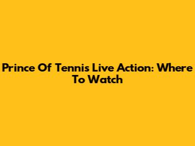 Prince Of Tennis Live Action: Where To Watch
