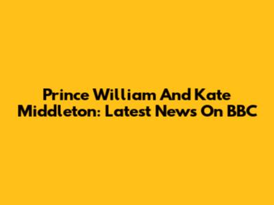 Prince William And Kate Middleton: Latest News On BBC