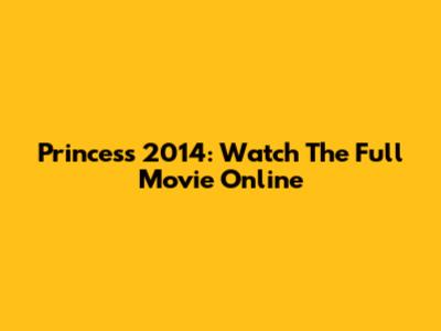 Princess 2014: Watch The Full Movie Online