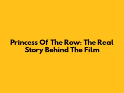 Princess Of The Row: The Real Story Behind The Film