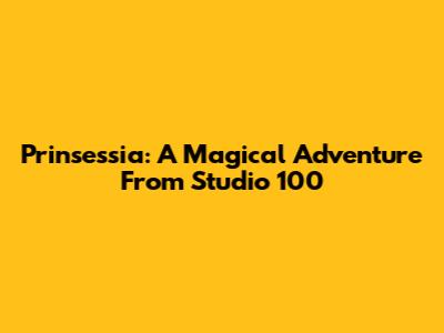 Prinsessia: A Magical Adventure From Studio 100