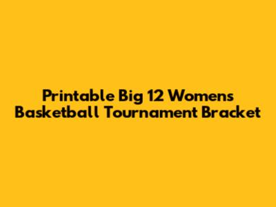 Printable Big 12 Women's Basketball Tournament Bracket
