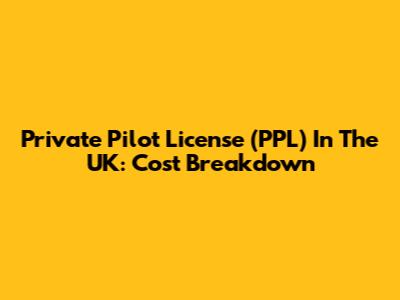 Private Pilot License (PPL) In The UK: Cost Breakdown