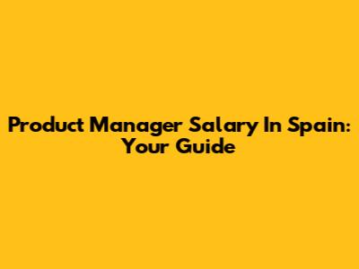 Product Manager Salary In Spain: Your Guide