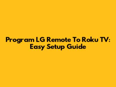 Program LG Remote To Roku TV: Easy Setup Guide