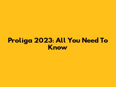 Proliga 2023: All You Need To Know
