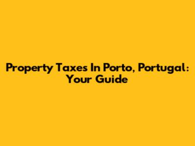 Property Taxes In Porto, Portugal: Your Guide