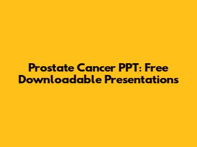 Prostate Cancer PPT: Free Downloadable Presentations