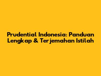 Prudential Indonesia: Panduan Lengkap & Terjemahan Istilah