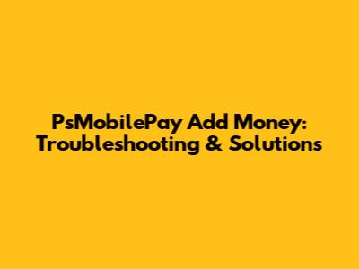 PsMobilePay Add Money: Troubleshooting & Solutions