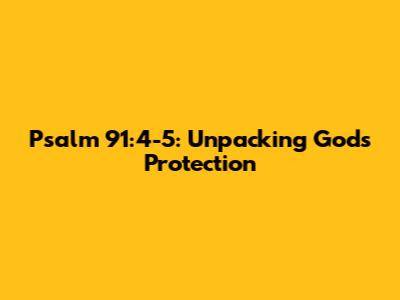 Psalm 91:4-5: Unpacking God's Protection