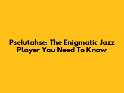 PseIutahse: The Enigmatic Jazz Player You Need To Know