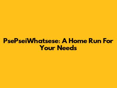 PsePseiWhatsese: A Home Run For Your Needs
