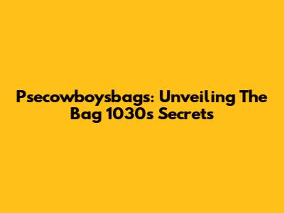 Psecowboysbags: Unveiling The Bag 1030's Secrets