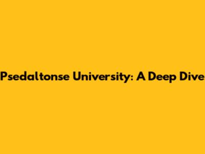 Psedaltonse University: A Deep Dive