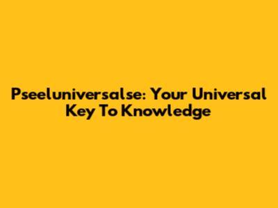 Pseeluniversalse: Your Universal Key To Knowledge
