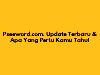 Pseeword.com: Update Terbaru & Apa Yang Perlu Kamu Tahu!