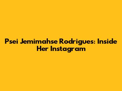 Psei Jemimahse Rodrigues: Inside Her Instagram