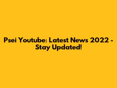 Psei Youtube: Latest News 2022 - Stay Updated!