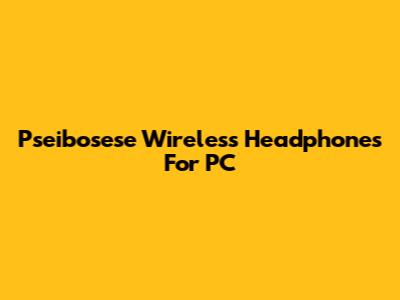 Pseibosese Wireless Headphones For PC