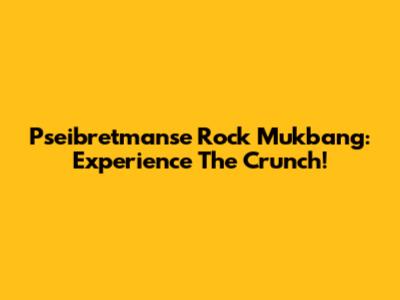 Pseibretmanse Rock Mukbang: Experience The Crunch!