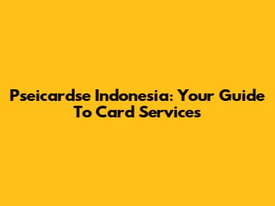 Pseicardse Indonesia: Your Guide To Card Services