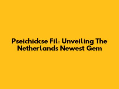 Pseichickse Fil: Unveiling The Netherlands' Newest Gem