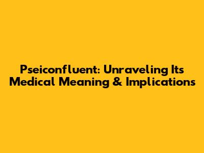 Pseiconfluent: Unraveling Its Medical Meaning & Implications