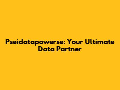 Pseidatapowerse: Your Ultimate Data Partner