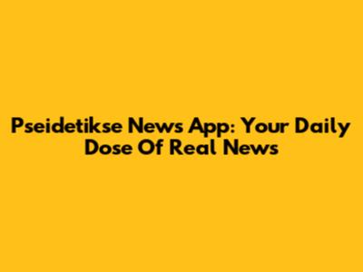 Pseidetikse News App: Your Daily Dose Of Real News