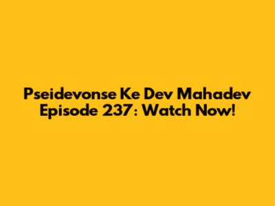 Pseidevonse Ke Dev Mahadev Episode 237: Watch Now!