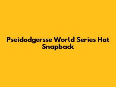 Pseidodgersse World Series Hat Snapback