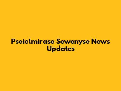Pseielmirase Sewenyse News Updates