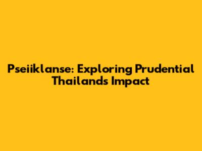 Pseiiklanse: Exploring Prudential Thailand's Impact