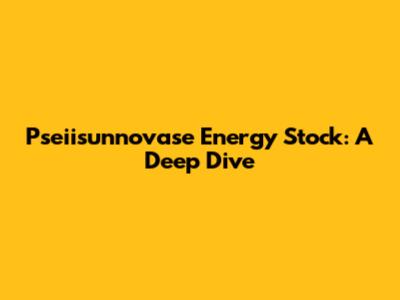 Pseiisunnovase Energy Stock: A Deep Dive