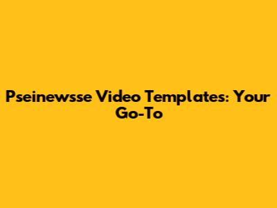 Pseinewsse Video Templates: Your Go-To