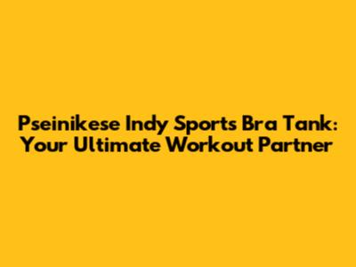 Pseinikese Indy Sports Bra Tank: Your Ultimate Workout Partner