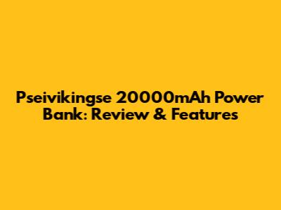Pseivikingse 20000mAh Power Bank: Review & Features