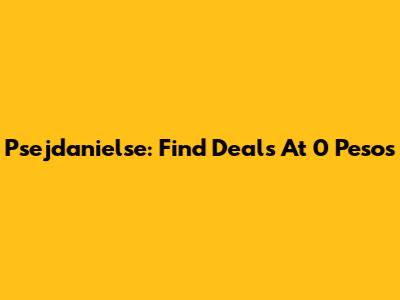 Psejdanielse: Find Deals At 0 Pesos