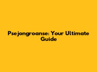 Psejongroanse: Your Ultimate Guide