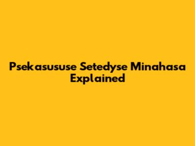 Psekasususe Setedyse Minahasa Explained