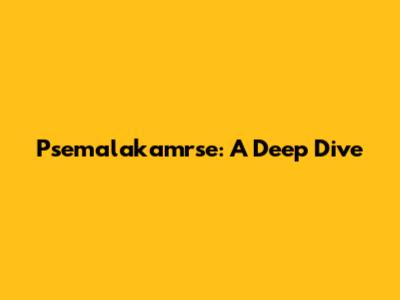 Psemalakamrse: A Deep Dive