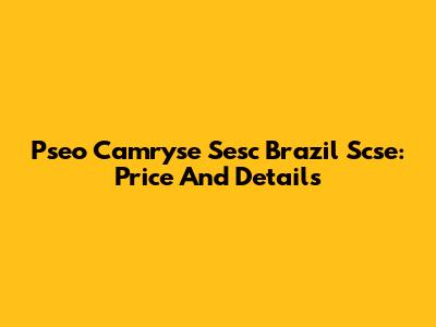 Pseo Camryse Sesc Brazil Scse: Price And Details