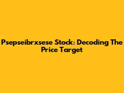 Psepseibrxsese Stock: Decoding The Price Target